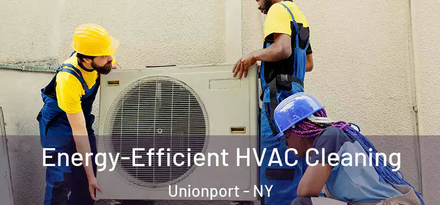 Energy-Efficient HVAC Cleaning Unionport - NY