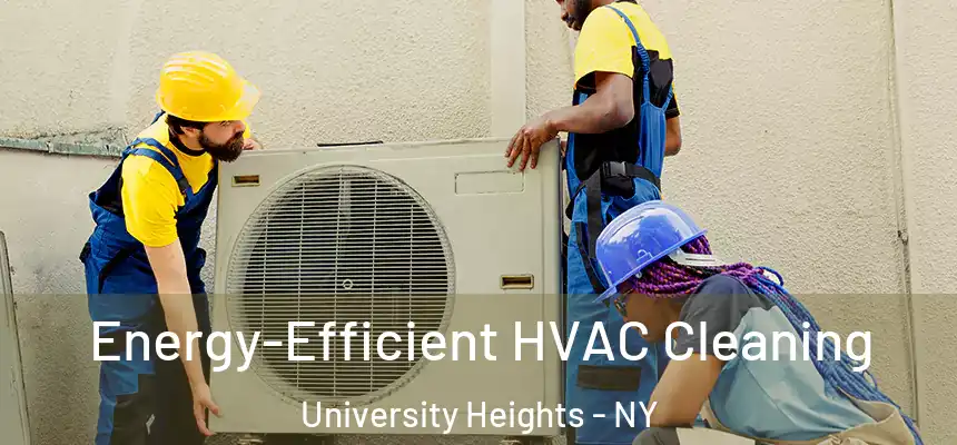 Energy-Efficient HVAC Cleaning University Heights - NY