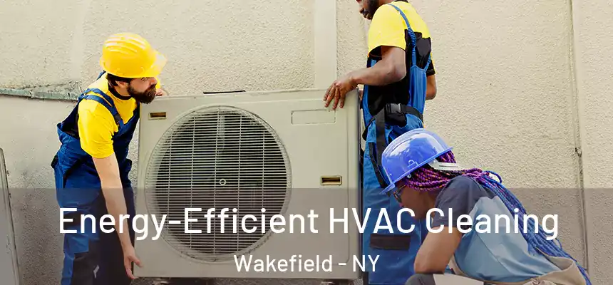 Energy-Efficient HVAC Cleaning Wakefield - NY