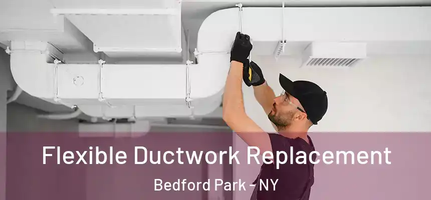 Flexible Ductwork Replacement Bedford Park - NY