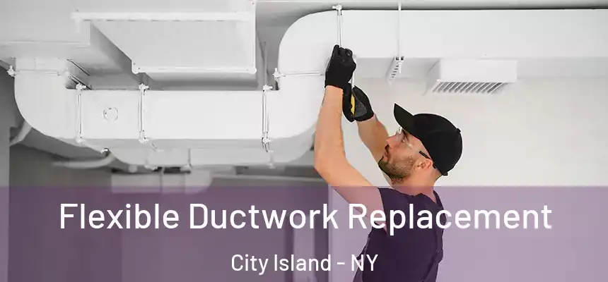Flexible Ductwork Replacement City Island - NY