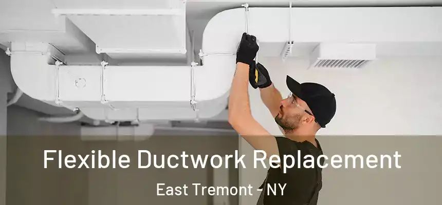  Flexible Ductwork Replacement East Tremont - NY