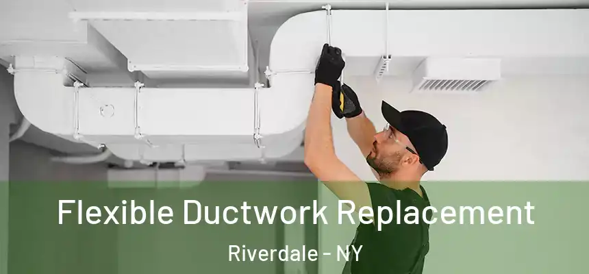 Flexible Ductwork Replacement Riverdale - NY
