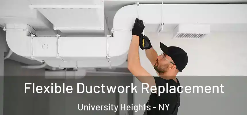 Flexible Ductwork Replacement University Heights - NY