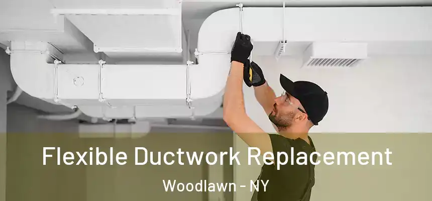  Flexible Ductwork Replacement Woodlawn - NY