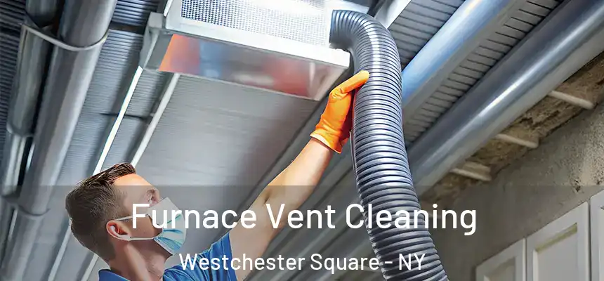 Furnace Vent Cleaning Westchester Square - NY