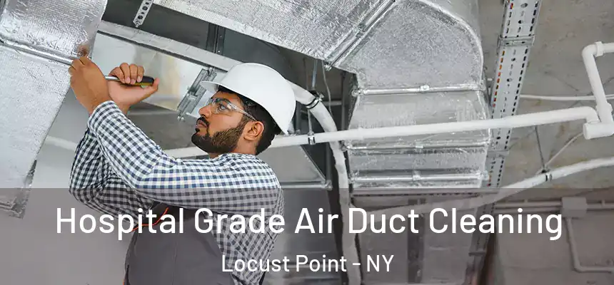 Hospital Grade Air Duct Cleaning Locust Point - NY