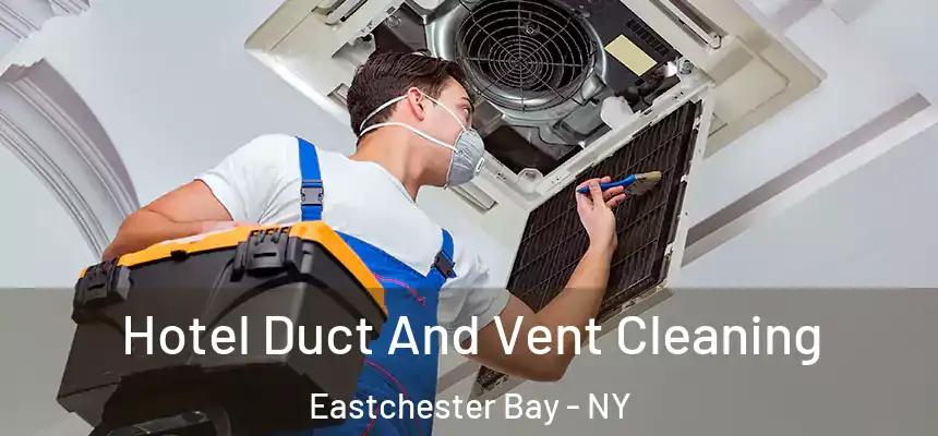 Hotel Duct And Vent Cleaning Eastchester Bay - NY