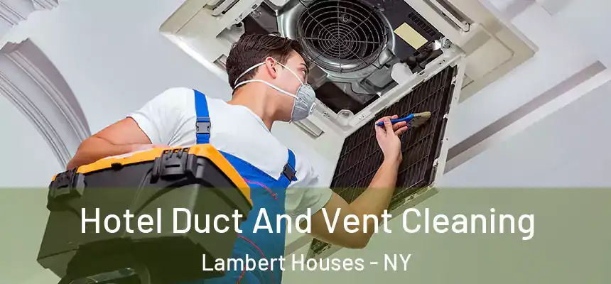 Hotel Duct And Vent Cleaning Lambert Houses - NY