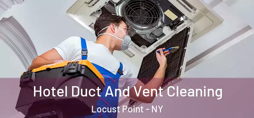 Hotel Duct And Vent Cleaning Locust Point - NY