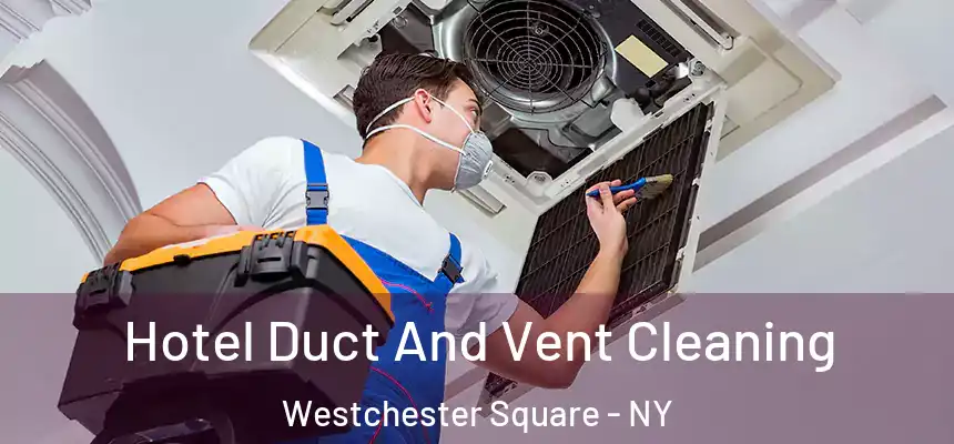 Hotel Duct And Vent Cleaning Westchester Square - NY