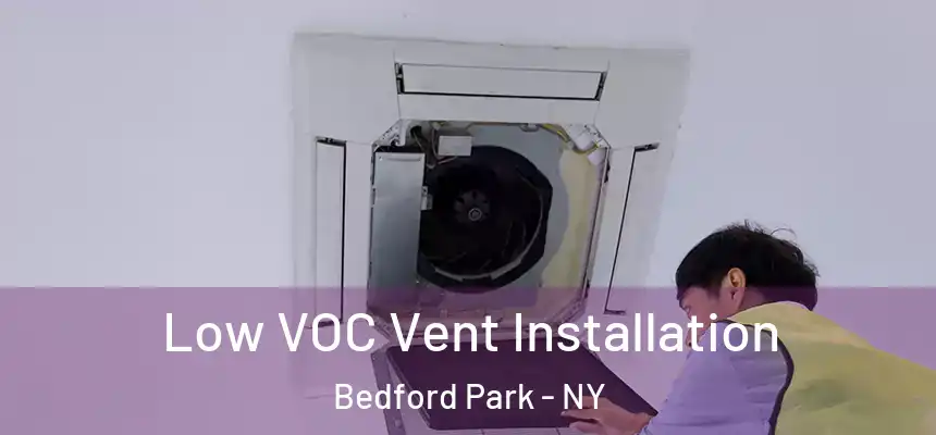 Low VOC Vent Installation Bedford Park - NY