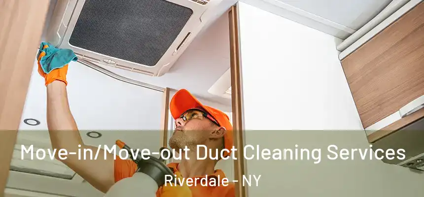 Move-in/Move-out Duct Cleaning Services Riverdale - NY