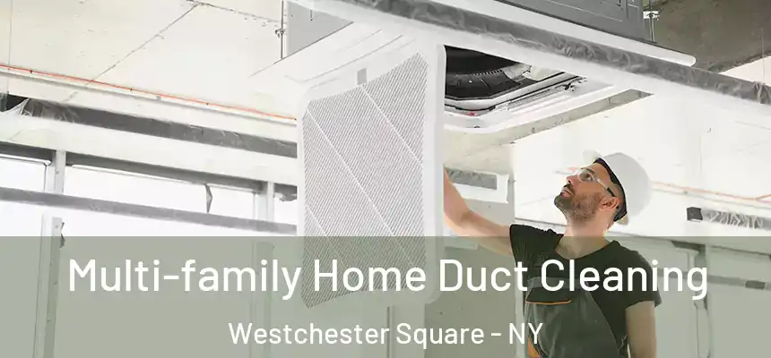 Multi-family Home Duct Cleaning Westchester Square - NY