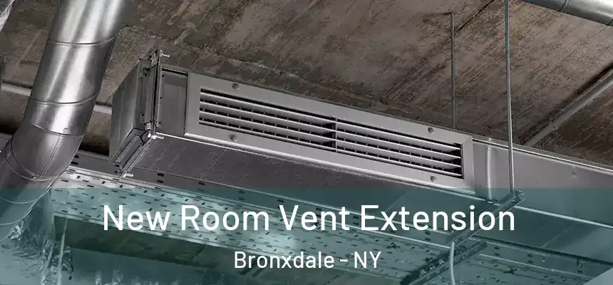 New Room Vent Extension Bronxdale - NY