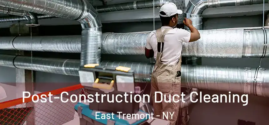 Post-Construction Duct Cleaning East Tremont - NY