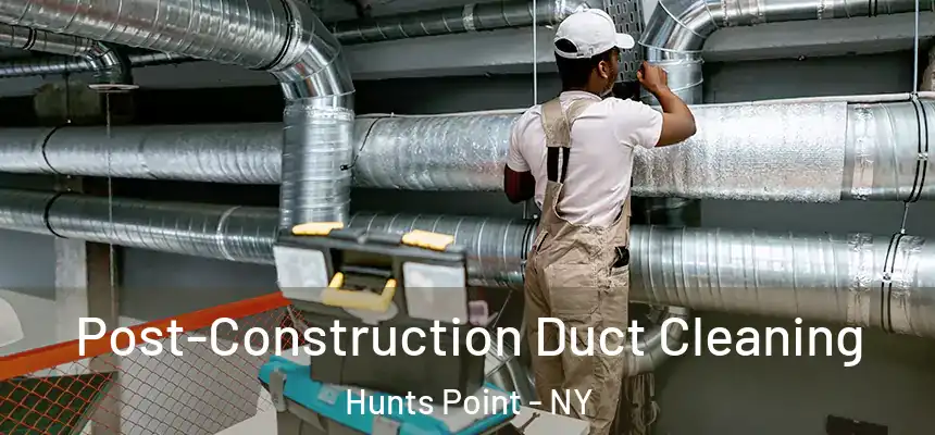 Post-Construction Duct Cleaning Hunts Point - NY