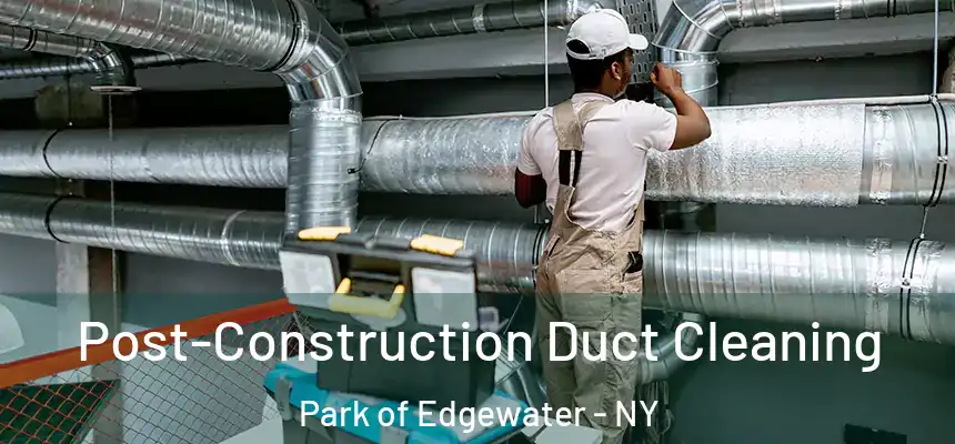 Post-Construction Duct Cleaning Park of Edgewater - NY