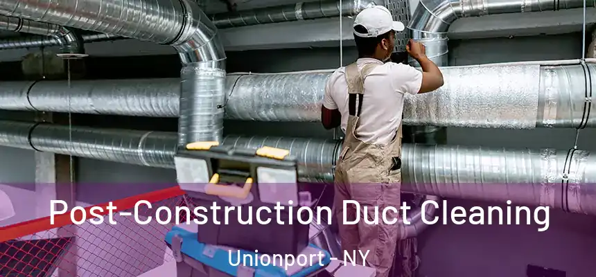 Post-Construction Duct Cleaning Unionport - NY