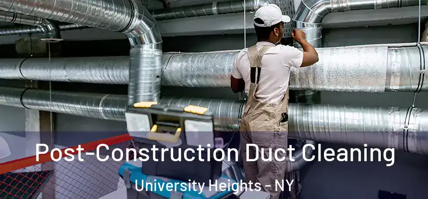 Post-Construction Duct Cleaning University Heights - NY