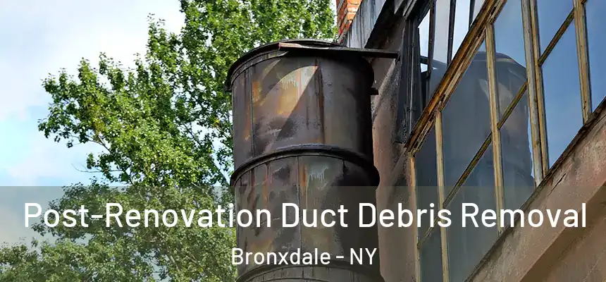  Post-Renovation Duct Debris Removal Bronxdale - NY