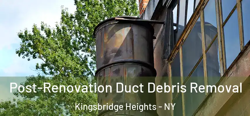 Post-Renovation Duct Debris Removal Kingsbridge Heights - NY