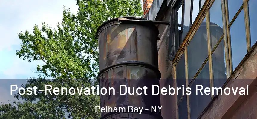  Post-Renovation Duct Debris Removal Pelham Bay - NY