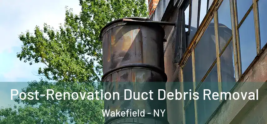  Post-Renovation Duct Debris Removal Wakefield - NY