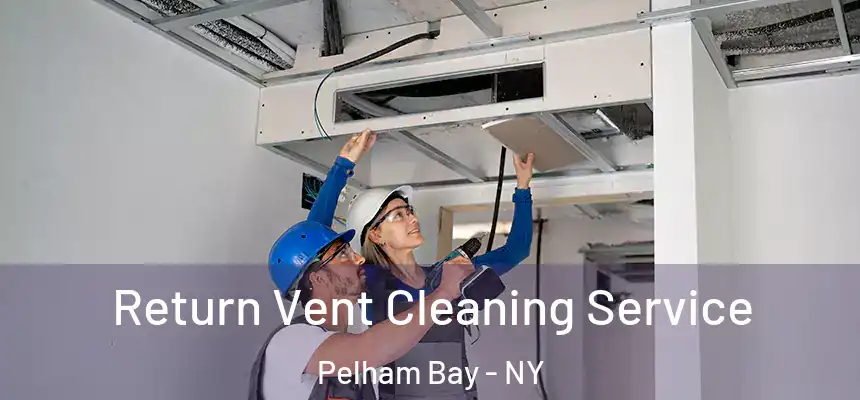 Return Vent Cleaning Service Pelham Bay - NY