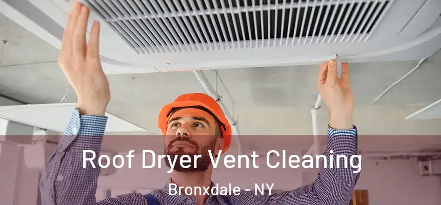  Roof Dryer Vent Cleaning Bronxdale - NY