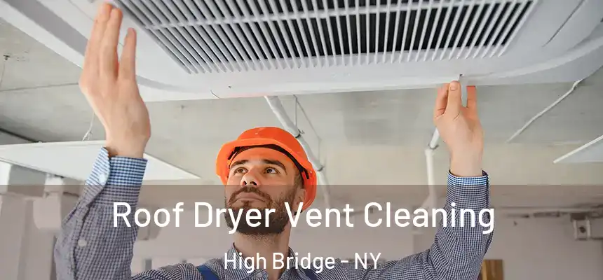 Roof Dryer Vent Cleaning High Bridge - NY