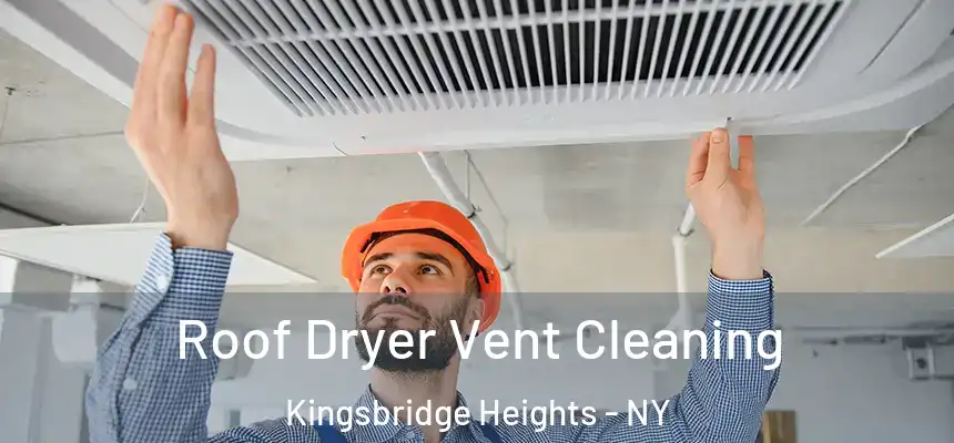 Roof Dryer Vent Cleaning Kingsbridge Heights - NY