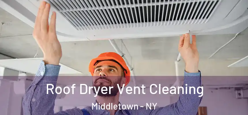 Roof Dryer Vent Cleaning Middletown - NY