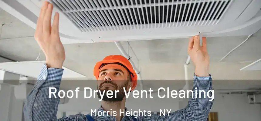 Roof Dryer Vent Cleaning Morris Heights - NY