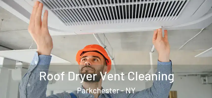  Roof Dryer Vent Cleaning Parkchester - NY