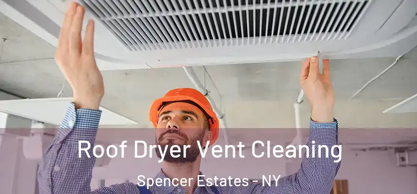 Roof Dryer Vent Cleaning Spencer Estates - NY
