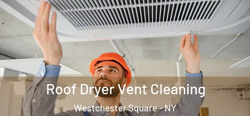 Roof Dryer Vent Cleaning Westchester Square - NY