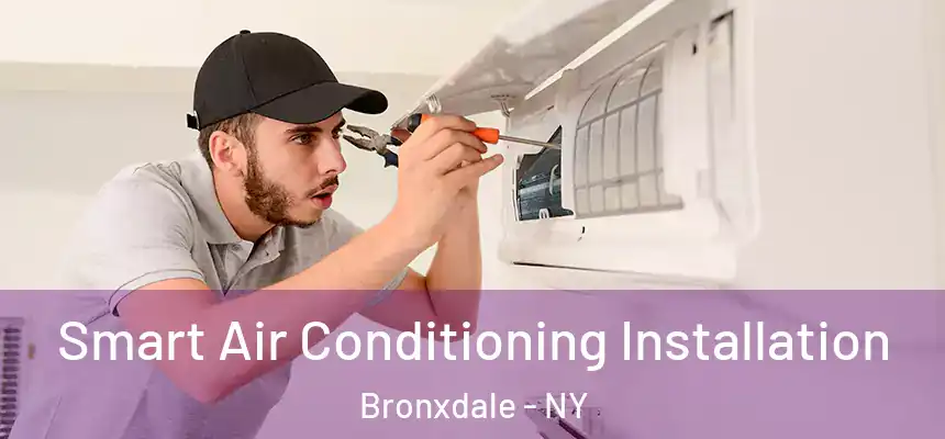 Smart Air Conditioning Installation Bronxdale - NY