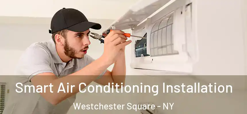 Smart Air Conditioning Installation Westchester Square - NY