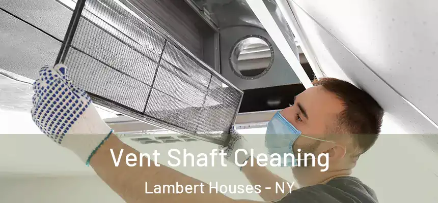 Vent Shaft Cleaning Lambert Houses - NY