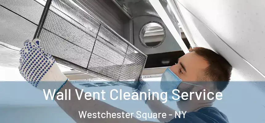 Wall Vent Cleaning Service Westchester Square - NY